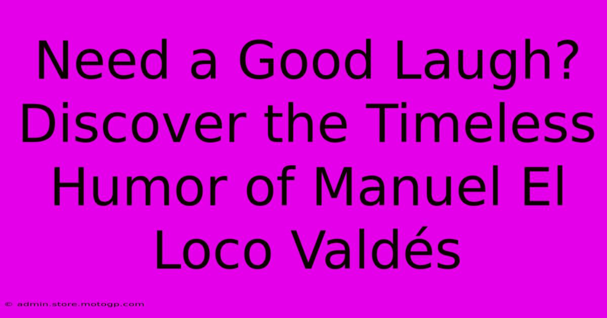 Need A Good Laugh? Discover The Timeless Humor Of Manuel El Loco Valdés