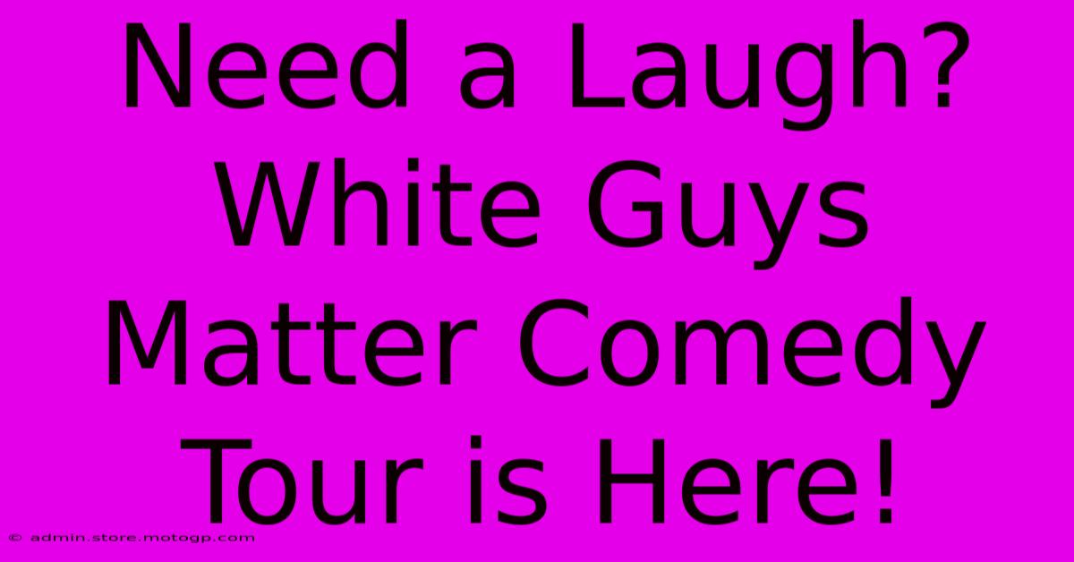 Need A Laugh? White Guys Matter Comedy Tour Is Here!