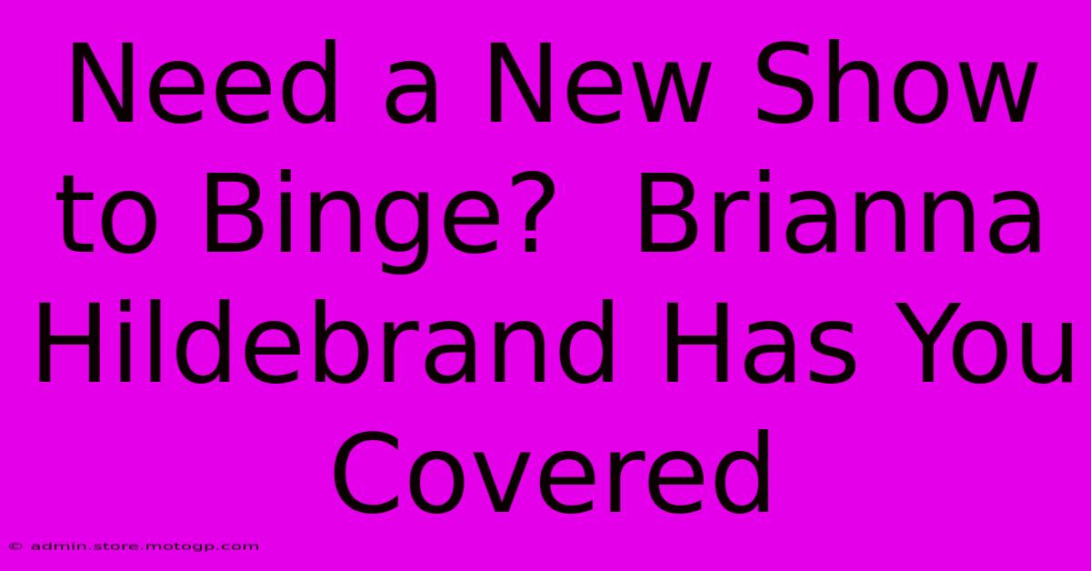 Need A New Show To Binge?  Brianna Hildebrand Has You Covered