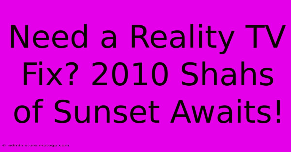 Need A Reality TV Fix? 2010 Shahs Of Sunset Awaits!