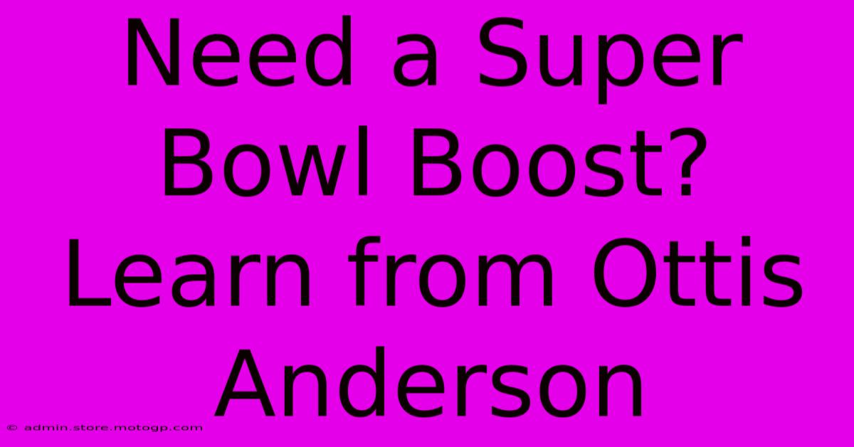 Need A Super Bowl Boost? Learn From Ottis Anderson