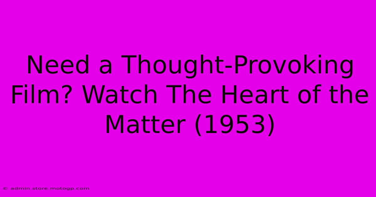 Need A Thought-Provoking Film? Watch The Heart Of The Matter (1953)