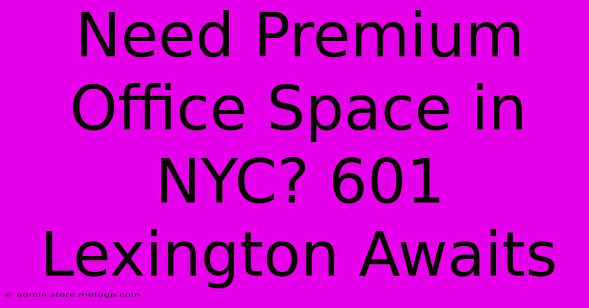 Need Premium Office Space In NYC? 601 Lexington Awaits