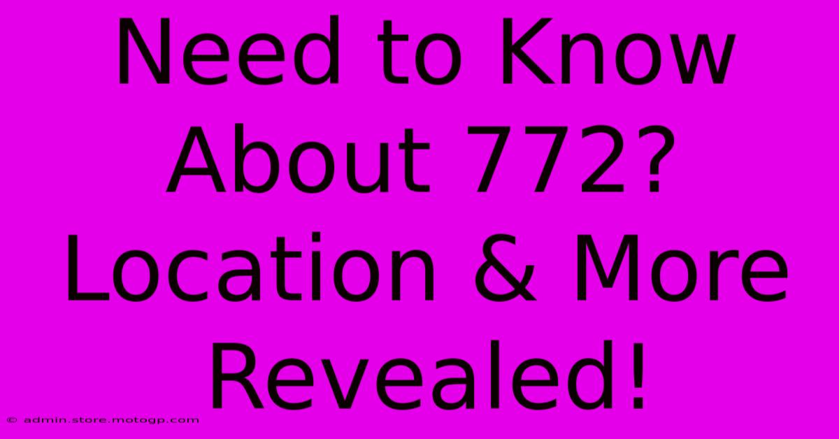 Need To Know About 772? Location & More Revealed!