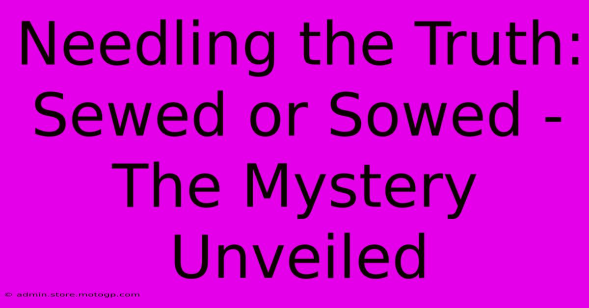 Needling The Truth: Sewed Or Sowed - The Mystery Unveiled