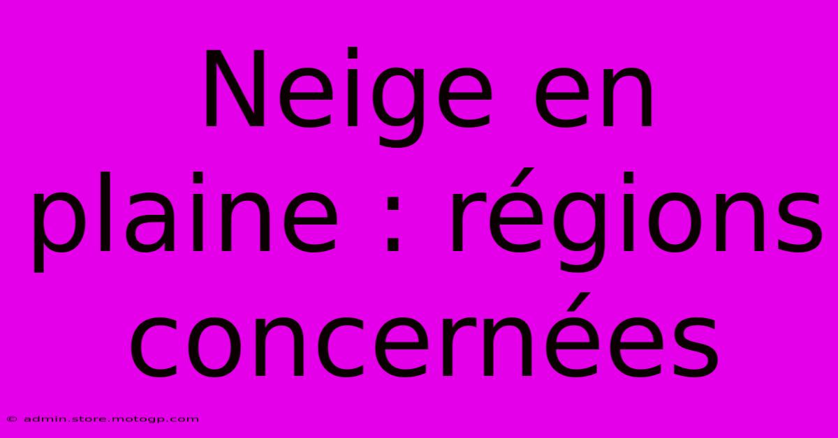 Neige En Plaine : Régions Concernées