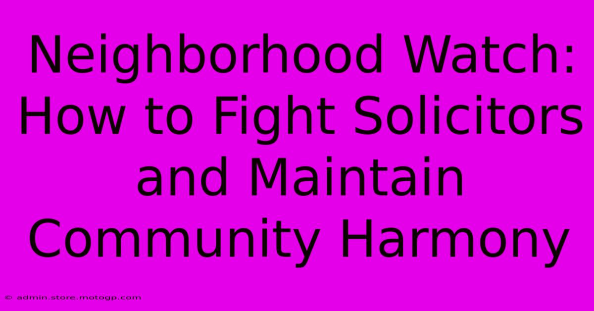 Neighborhood Watch: How To Fight Solicitors And Maintain Community Harmony