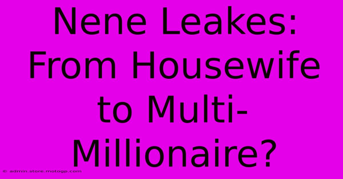 Nene Leakes: From Housewife To Multi-Millionaire?