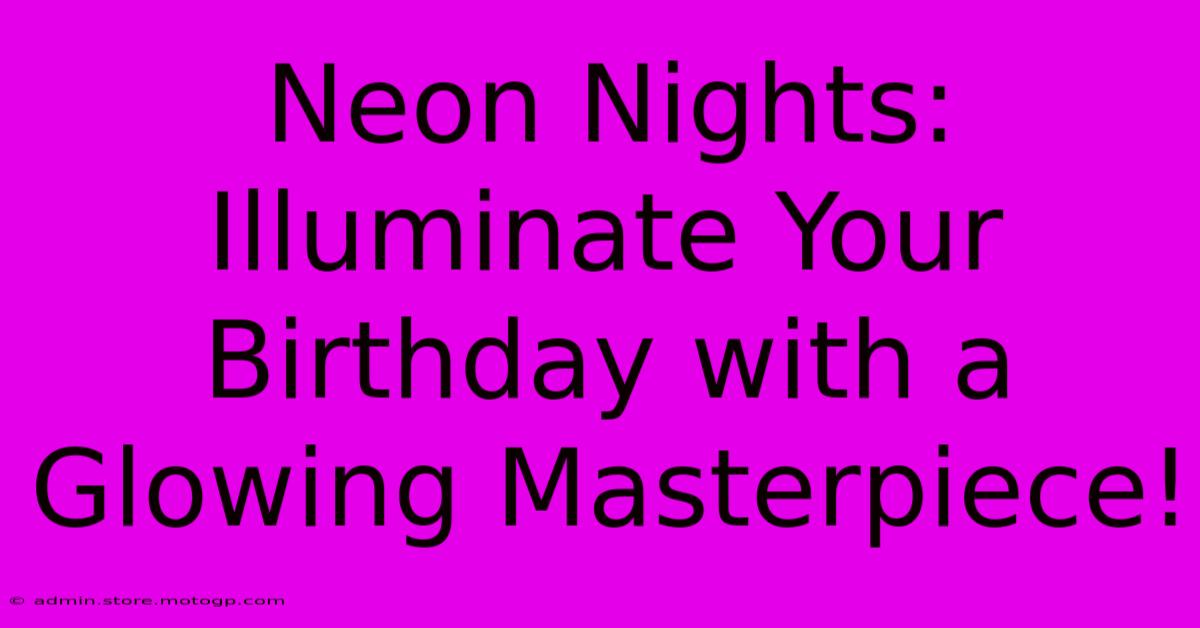 Neon Nights: Illuminate Your Birthday With A Glowing Masterpiece!