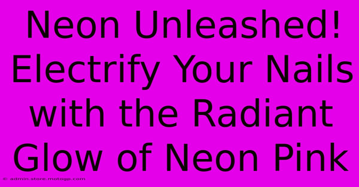 Neon Unleashed! Electrify Your Nails With The Radiant Glow Of Neon Pink