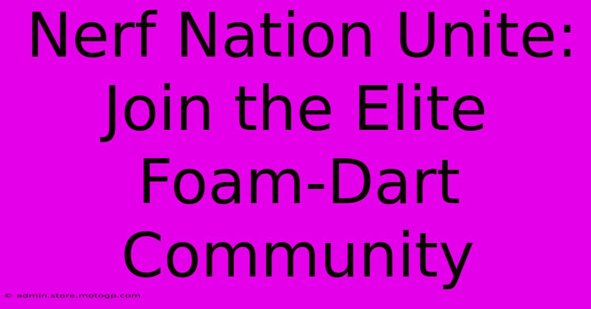 Nerf Nation Unite: Join The Elite Foam-Dart Community