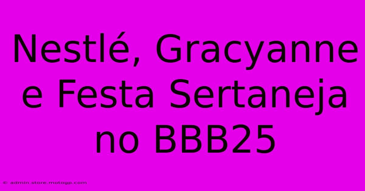 Nestlé, Gracyanne E Festa Sertaneja No BBB25