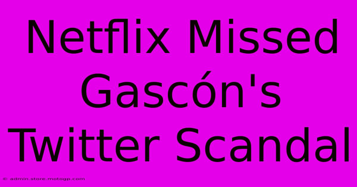 Netflix Missed Gascón's Twitter Scandal