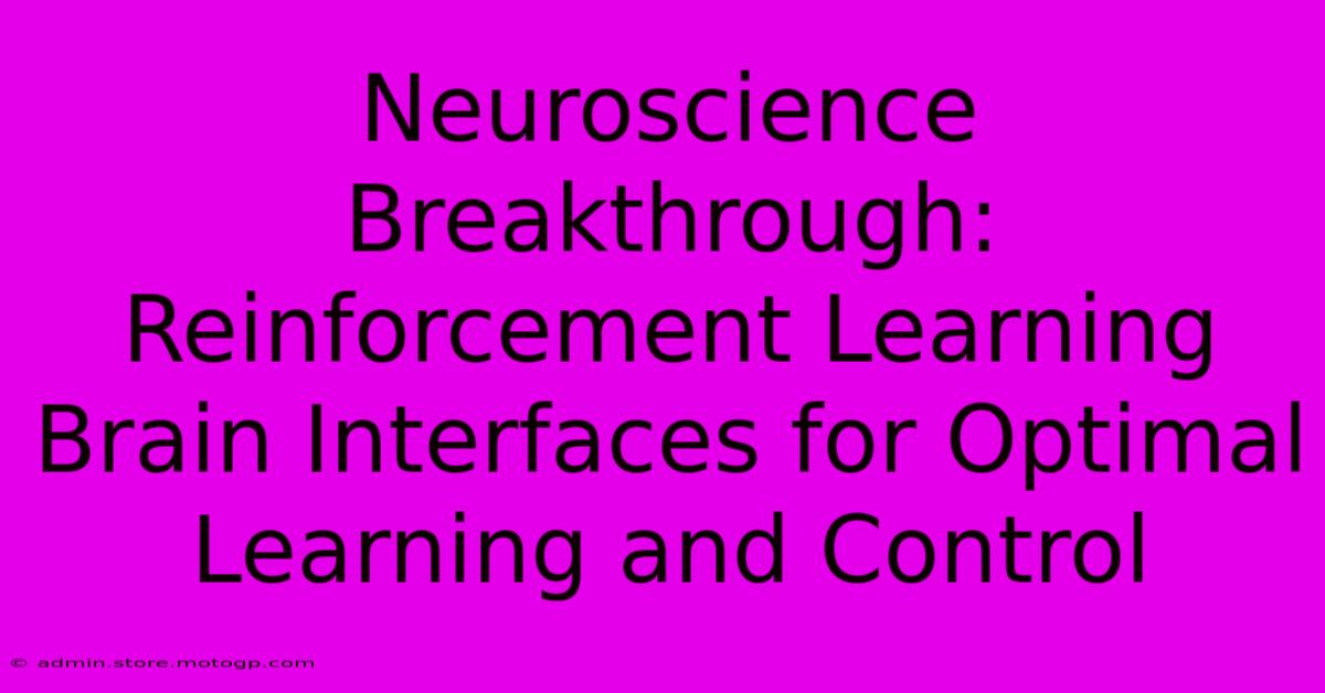 Neuroscience Breakthrough: Reinforcement Learning Brain Interfaces For Optimal Learning And Control