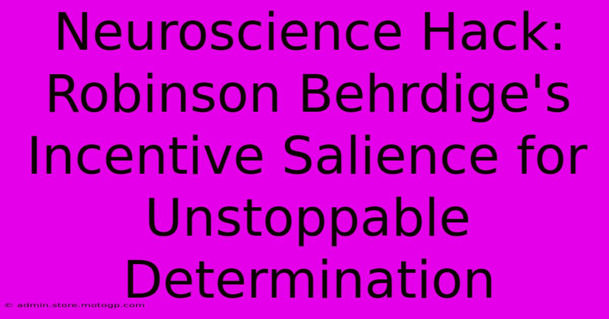 Neuroscience Hack: Robinson Behrdige's Incentive Salience For Unstoppable Determination