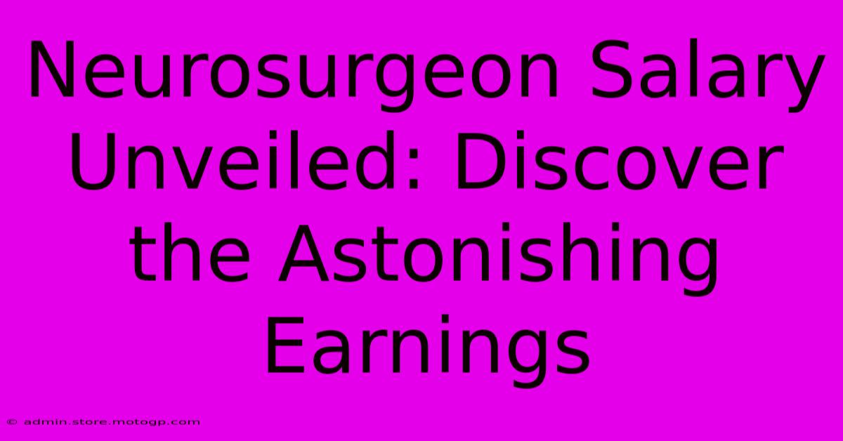 Neurosurgeon Salary Unveiled: Discover The Astonishing Earnings