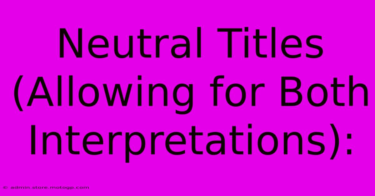 Neutral Titles (Allowing For Both Interpretations):