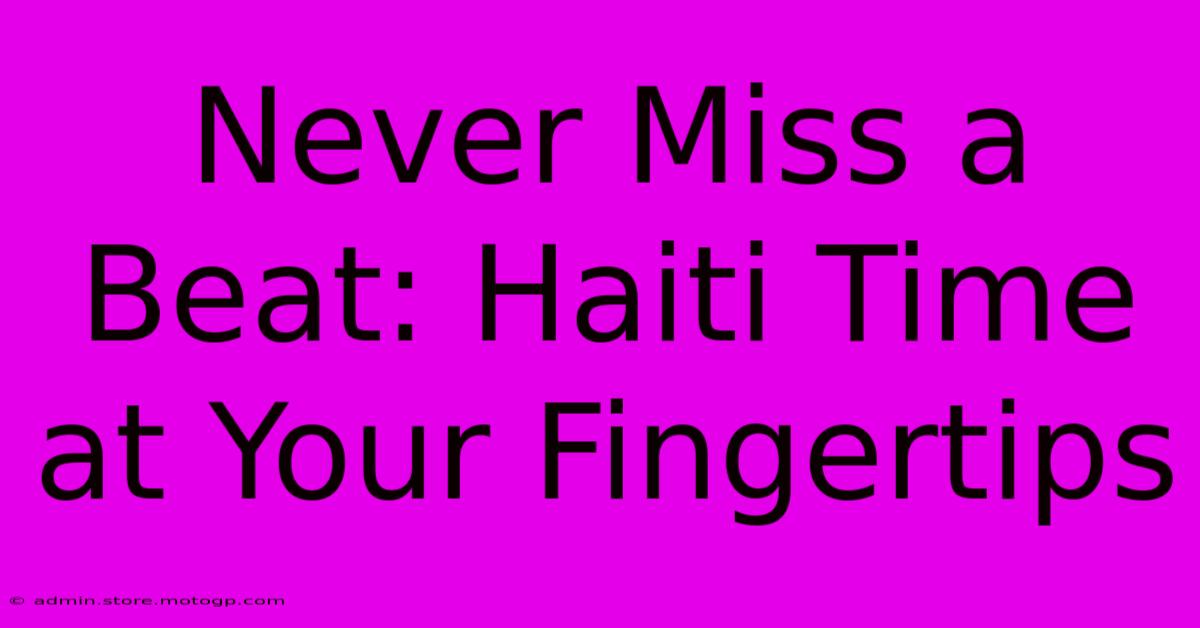 Never Miss A Beat: Haiti Time At Your Fingertips