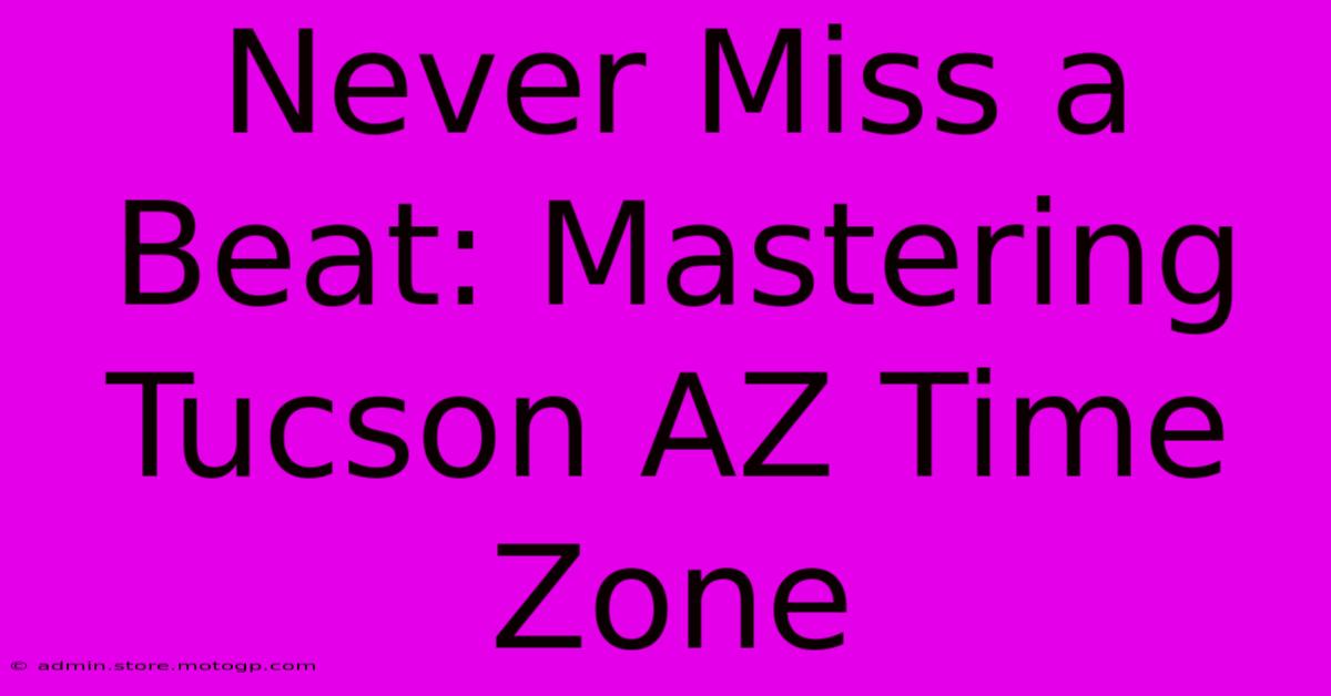 Never Miss A Beat: Mastering Tucson AZ Time Zone