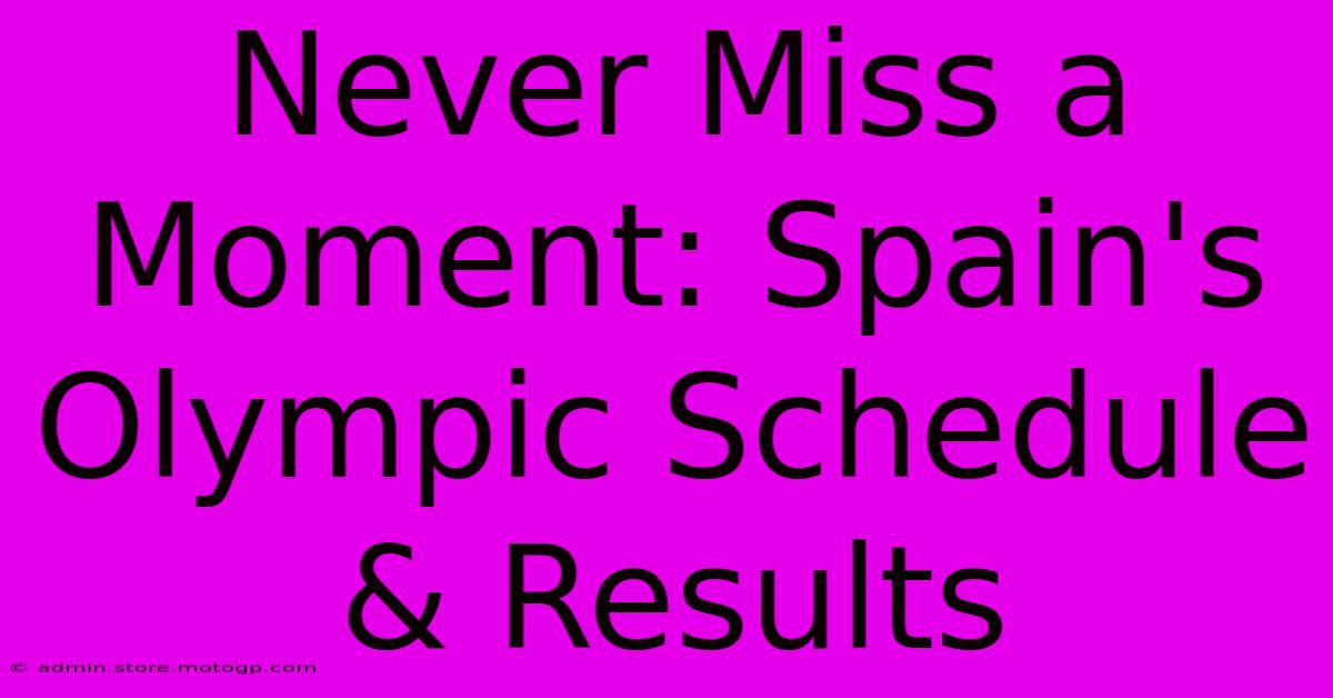 Never Miss A Moment: Spain's Olympic Schedule & Results