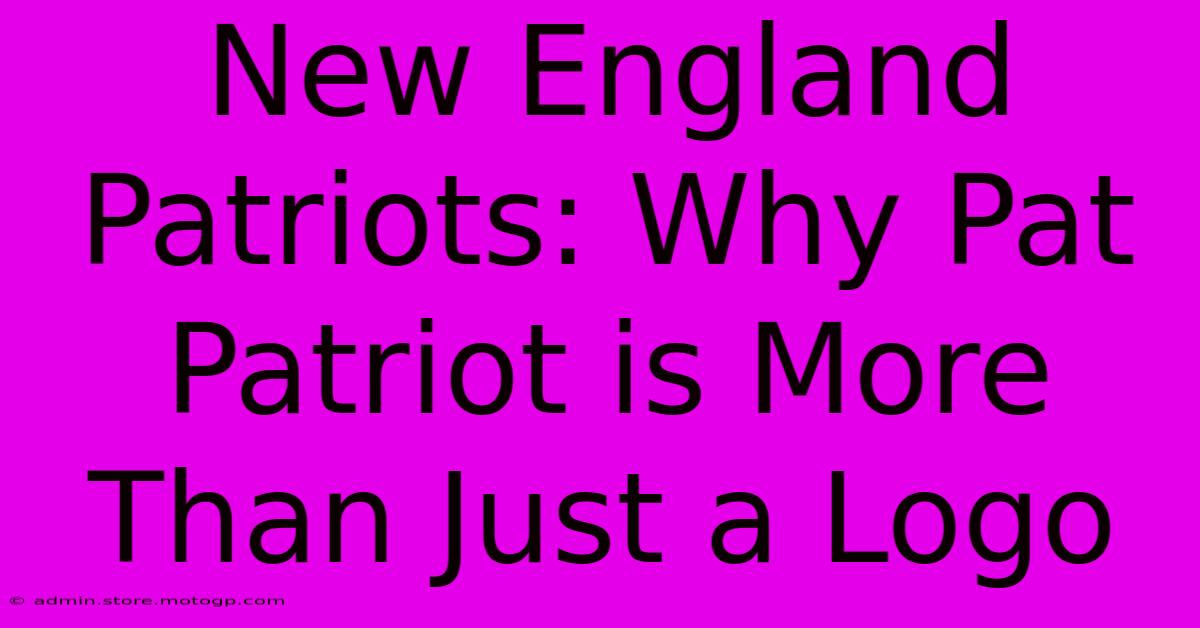 New England Patriots: Why Pat Patriot Is More Than Just A Logo