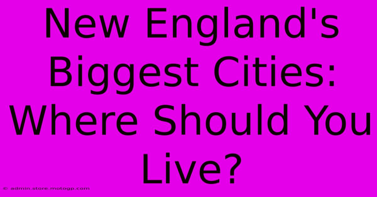 New England's Biggest Cities: Where Should You Live?