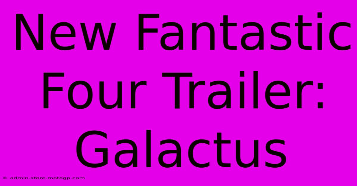 New Fantastic Four Trailer: Galactus