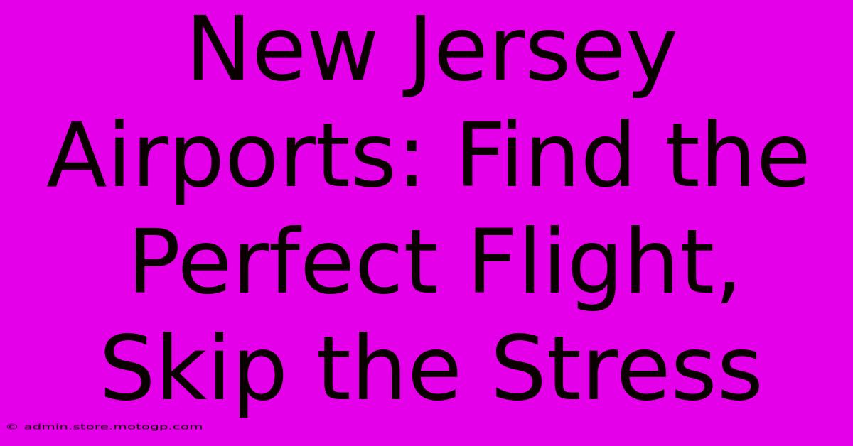 New Jersey Airports: Find The Perfect Flight, Skip The Stress