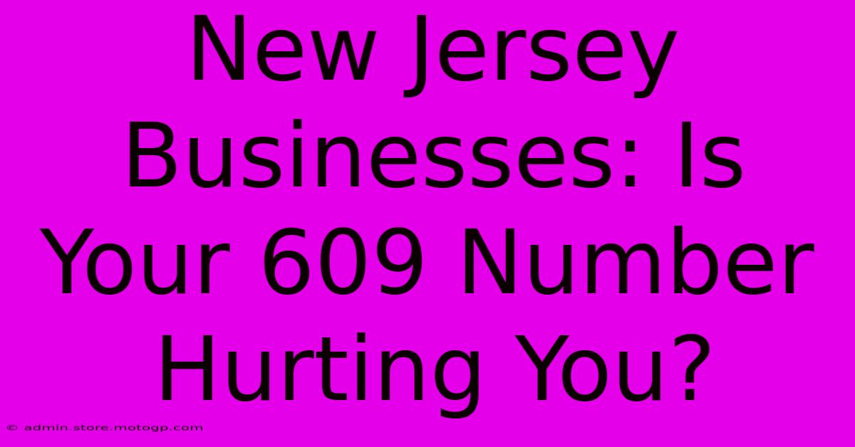 New Jersey Businesses: Is Your 609 Number Hurting You?