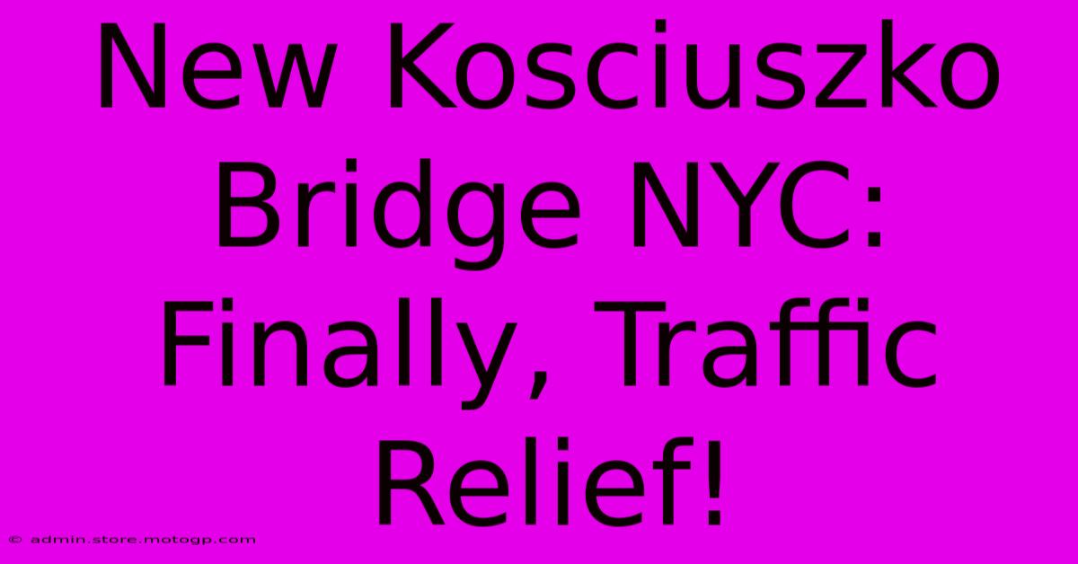 New Kosciuszko Bridge NYC: Finally, Traffic Relief!