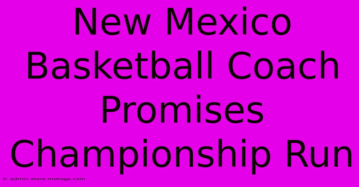 New Mexico Basketball Coach Promises Championship Run