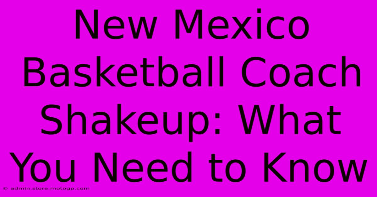 New Mexico Basketball Coach Shakeup: What You Need To Know