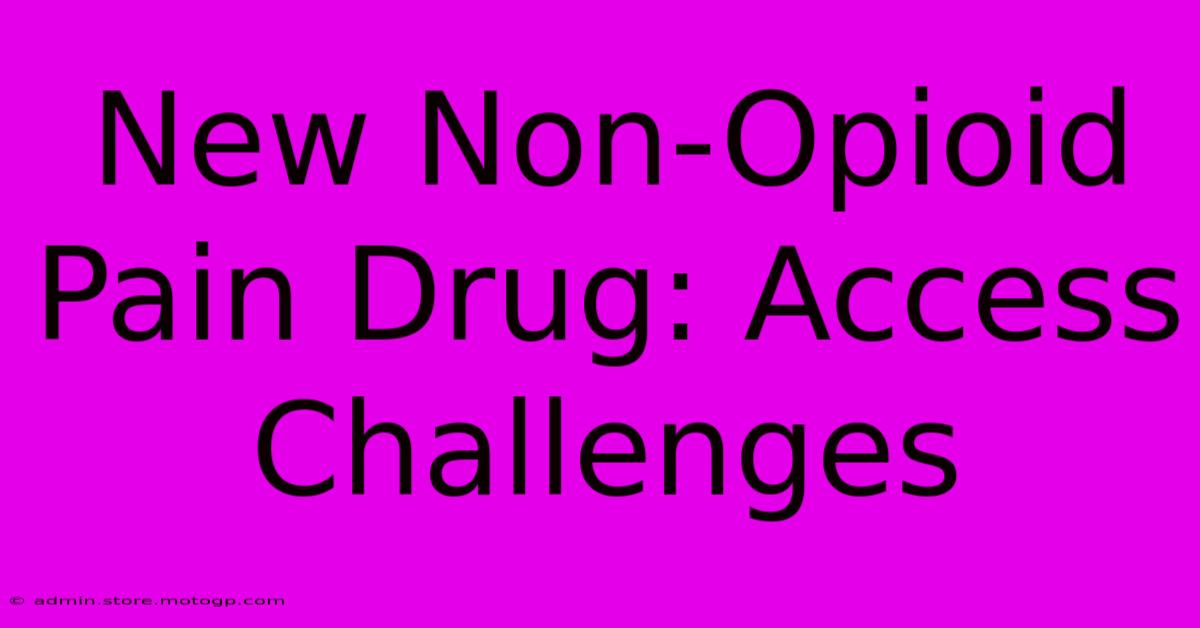 New Non-Opioid Pain Drug: Access Challenges