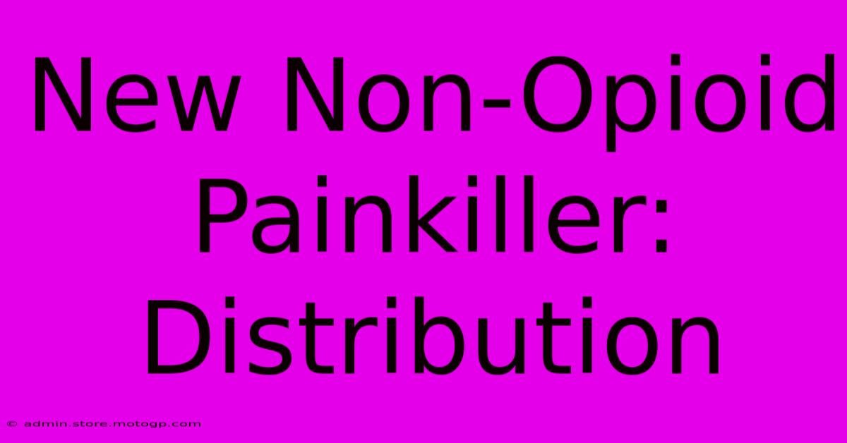 New Non-Opioid Painkiller: Distribution