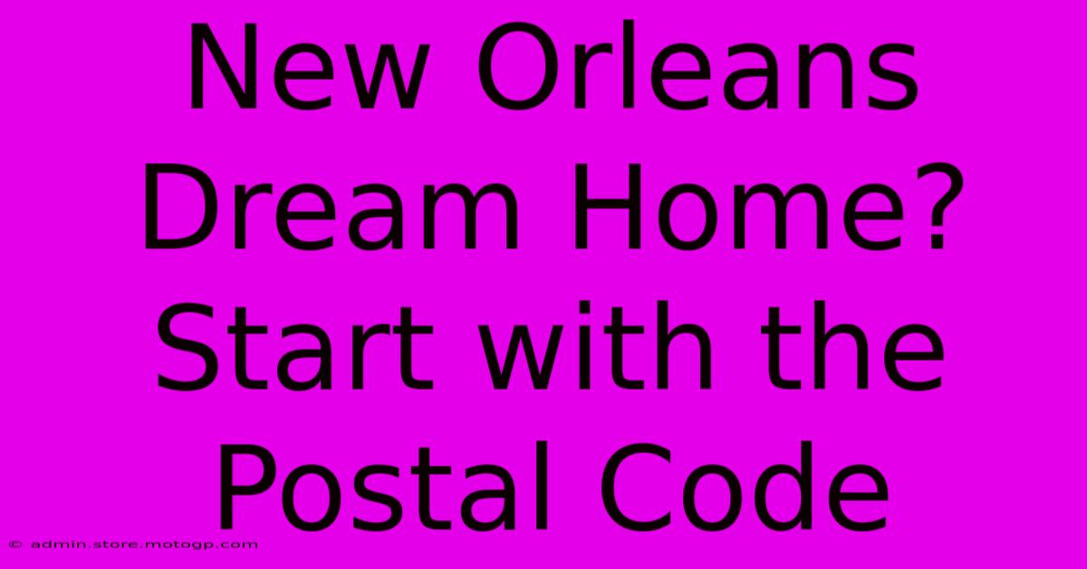 New Orleans Dream Home? Start With The Postal Code