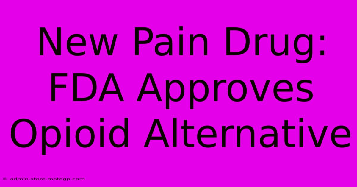 New Pain Drug: FDA Approves Opioid Alternative