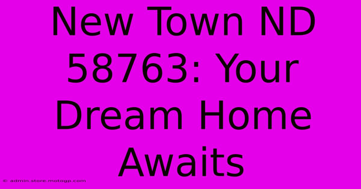 New Town ND 58763: Your Dream Home Awaits