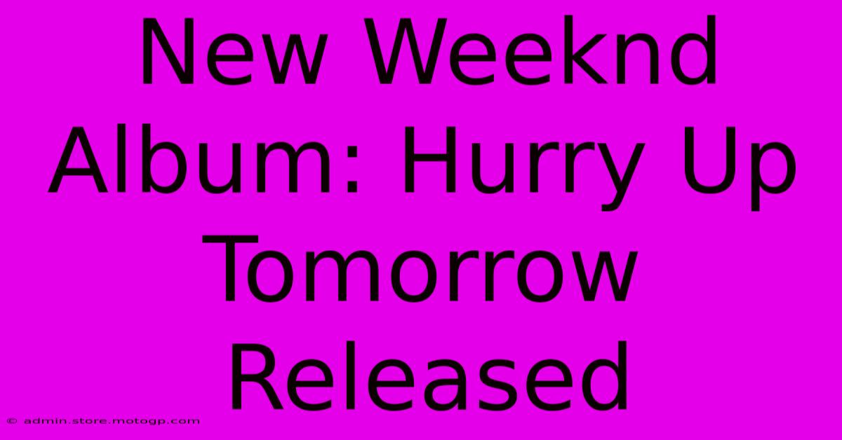 New Weeknd Album: Hurry Up Tomorrow Released