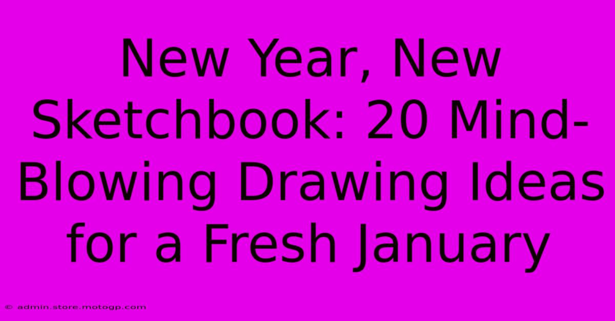 New Year, New Sketchbook: 20 Mind-Blowing Drawing Ideas For A Fresh January