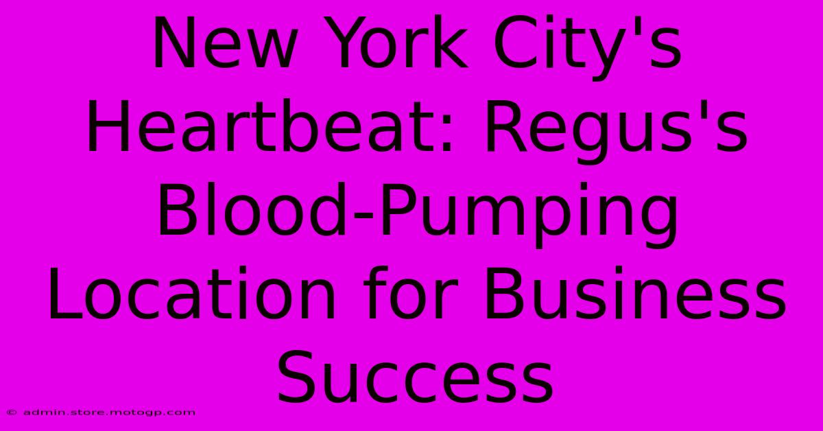 New York City's Heartbeat: Regus's Blood-Pumping Location For Business Success