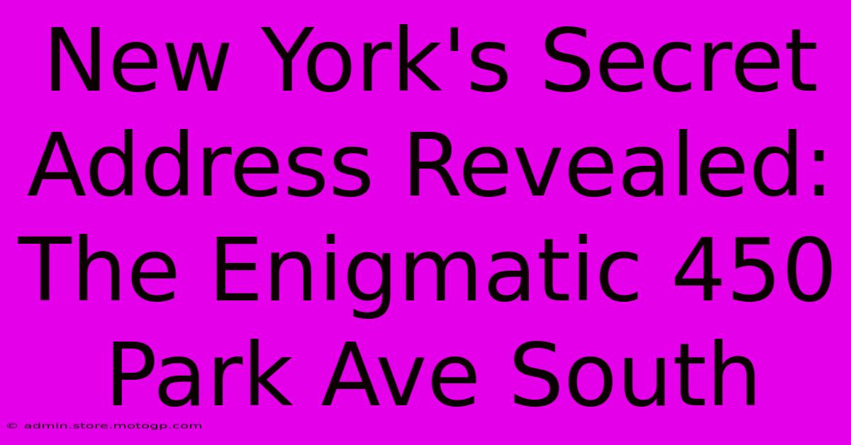 New York's Secret Address Revealed: The Enigmatic 450 Park Ave South