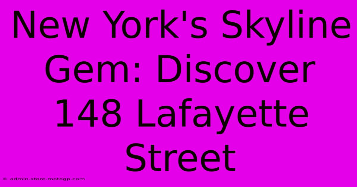 New York's Skyline Gem: Discover 148 Lafayette Street