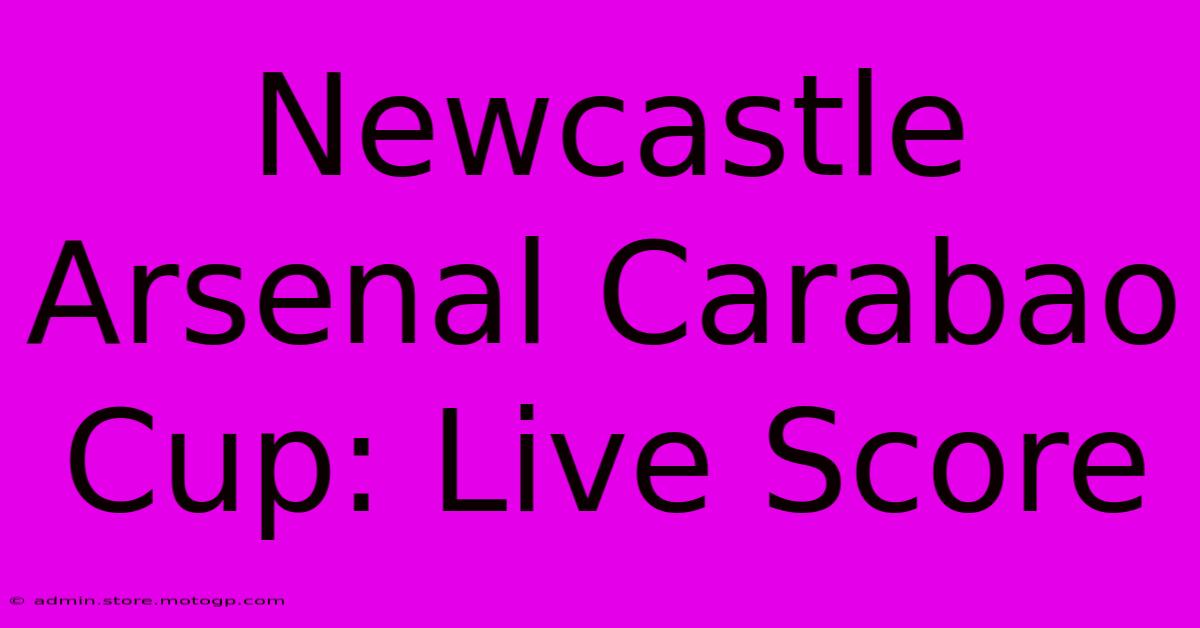 Newcastle Arsenal Carabao Cup: Live Score