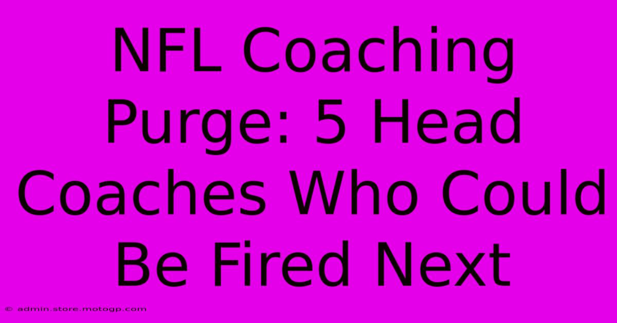 NFL Coaching Purge: 5 Head Coaches Who Could Be Fired Next