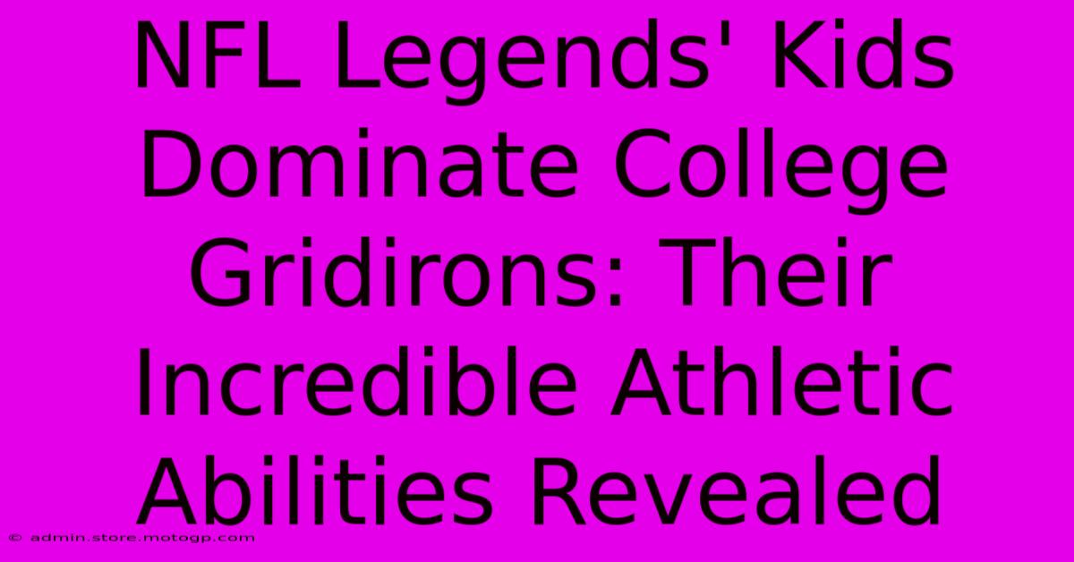 NFL Legends' Kids Dominate College Gridirons: Their Incredible Athletic Abilities Revealed