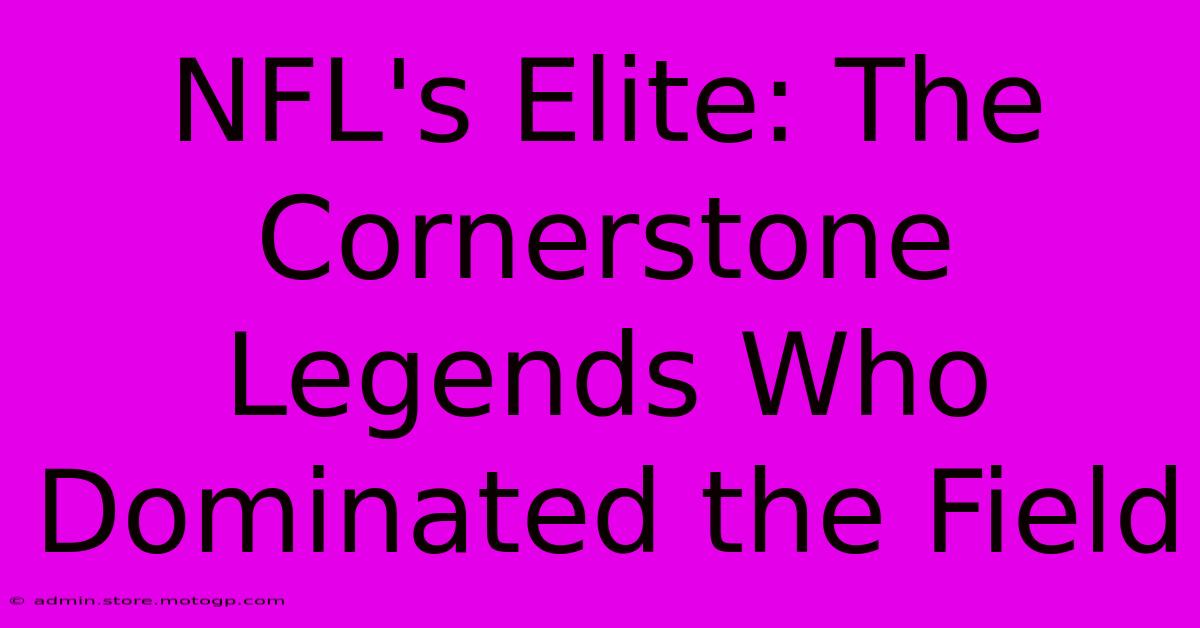 NFL's Elite: The Cornerstone Legends Who Dominated The Field