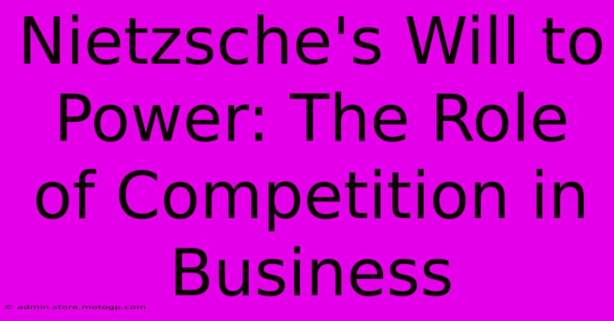 Nietzsche's Will To Power: The Role Of Competition In Business