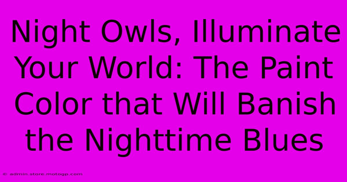 Night Owls, Illuminate Your World: The Paint Color That Will Banish The Nighttime Blues