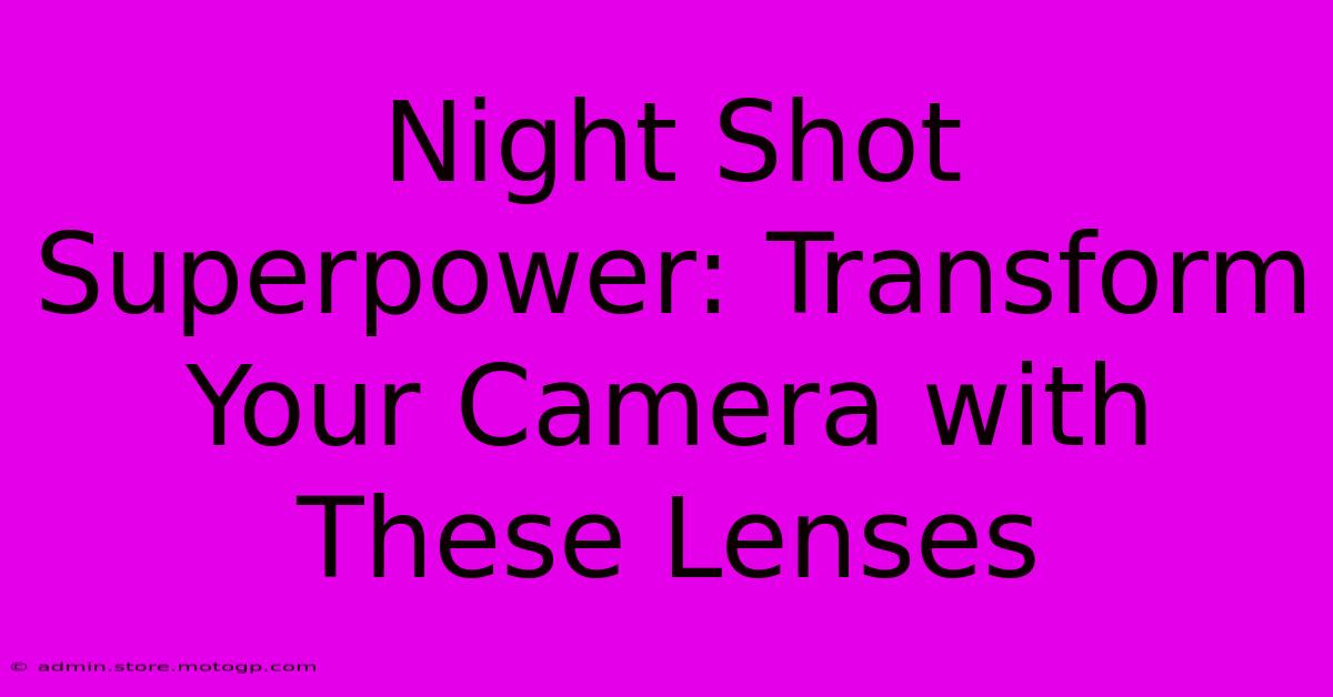 Night Shot Superpower: Transform Your Camera With These Lenses