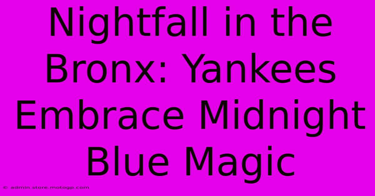 Nightfall In The Bronx: Yankees Embrace Midnight Blue Magic